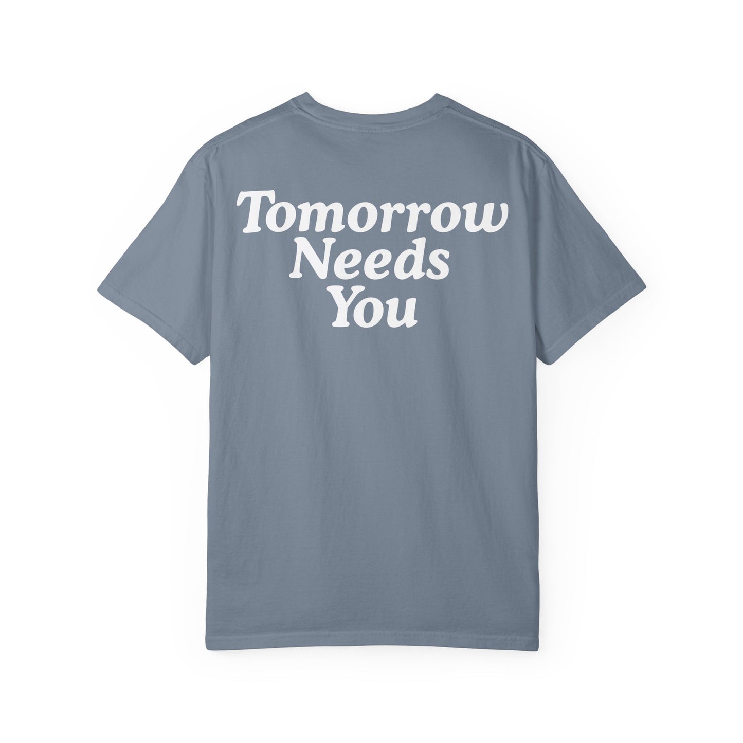 TOMORROW NEEDS YOU T-Shirt COLOR VARIENTS