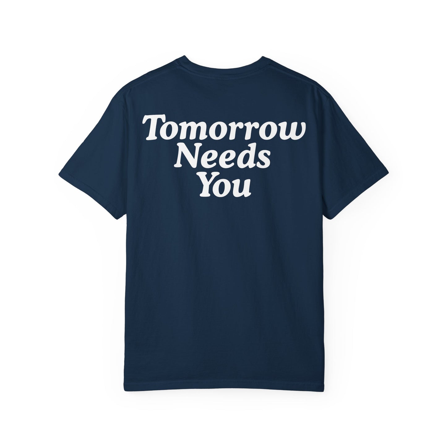 TOMORROW NEEDS YOU T-Shirt COLOR VARIENTS