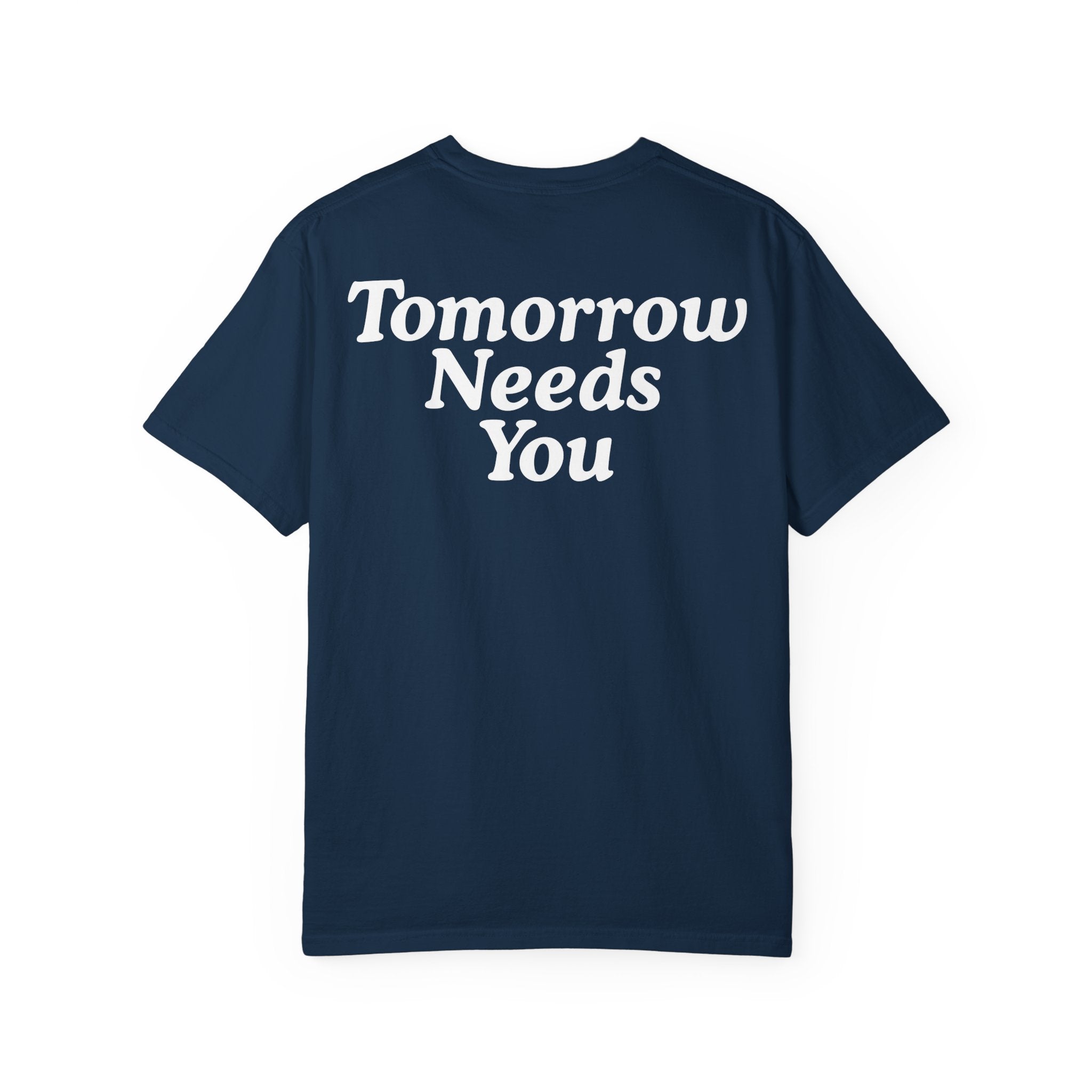 TOMORROW NEEDS YOU T-Shirt COLOR VARIENTS