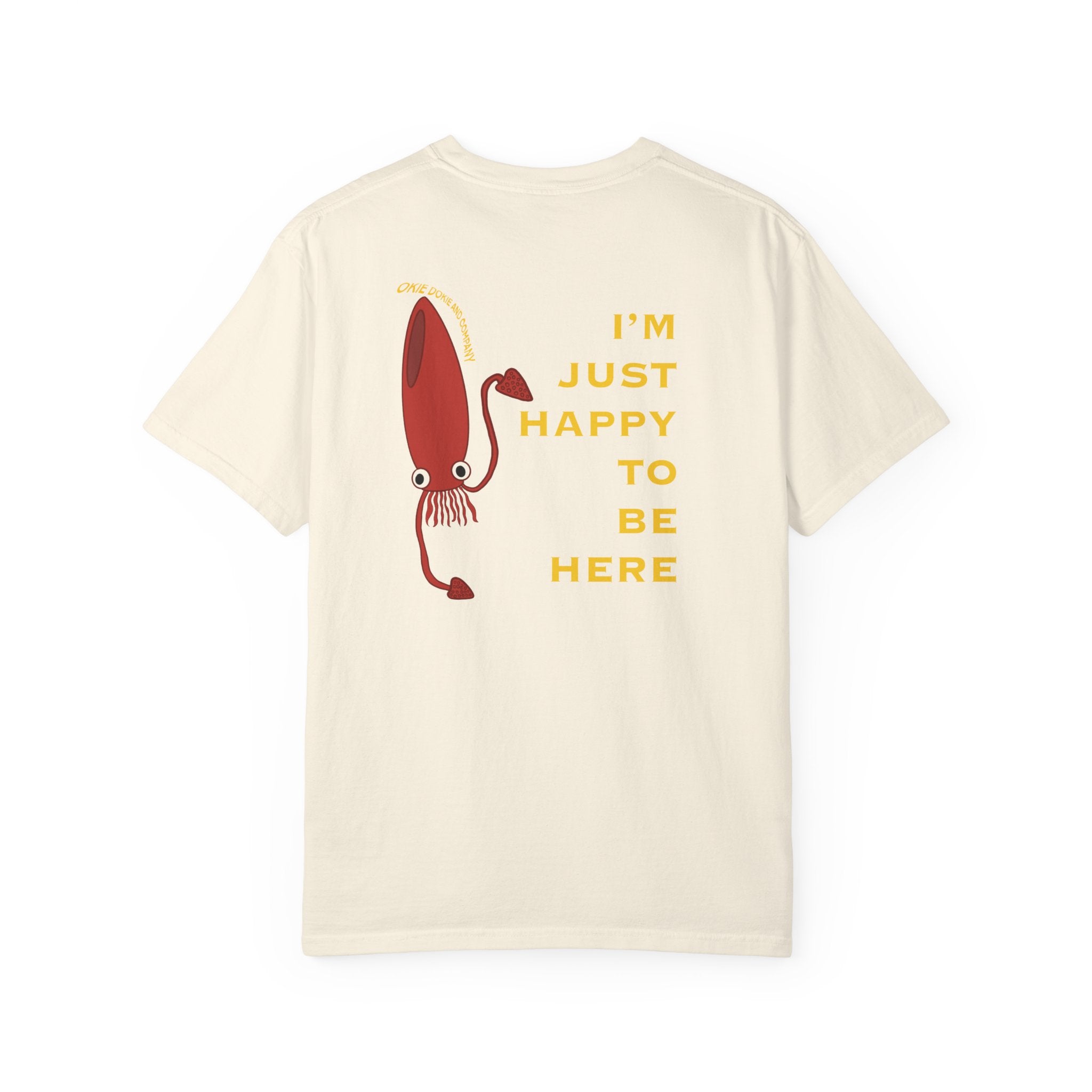 IM JUST HAPPY TO BE HERE T-Shirt