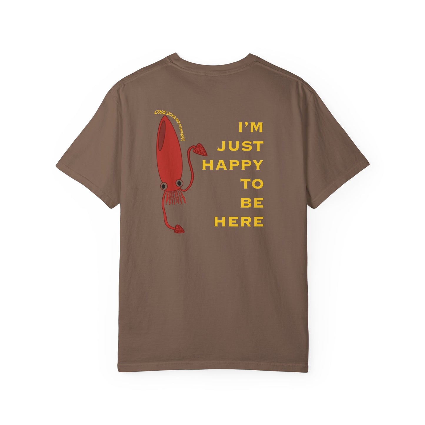IM JUST HAPPY TO BE HERE T-Shirt