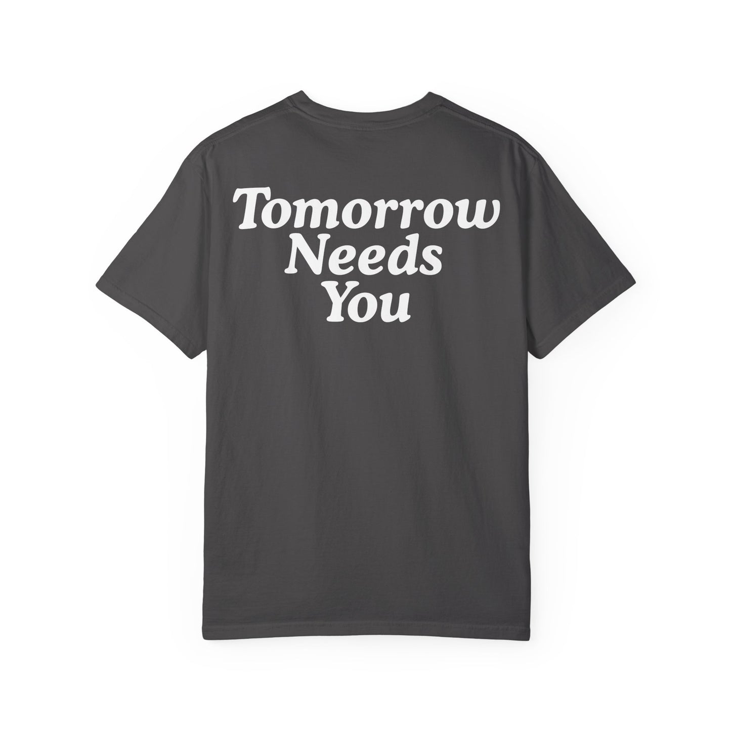 TOMORROW NEEDS YOU T-Shirt COLOR VARIENTS