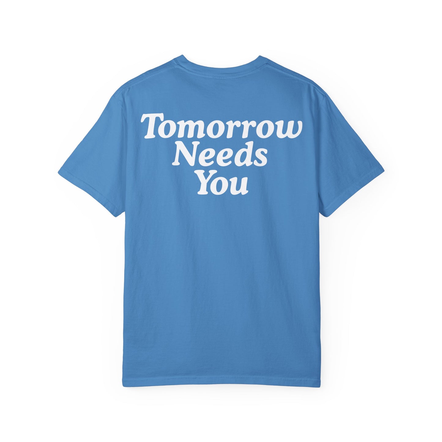 TOMORROW NEEDS YOU T-Shirt COLOR VARIENTS