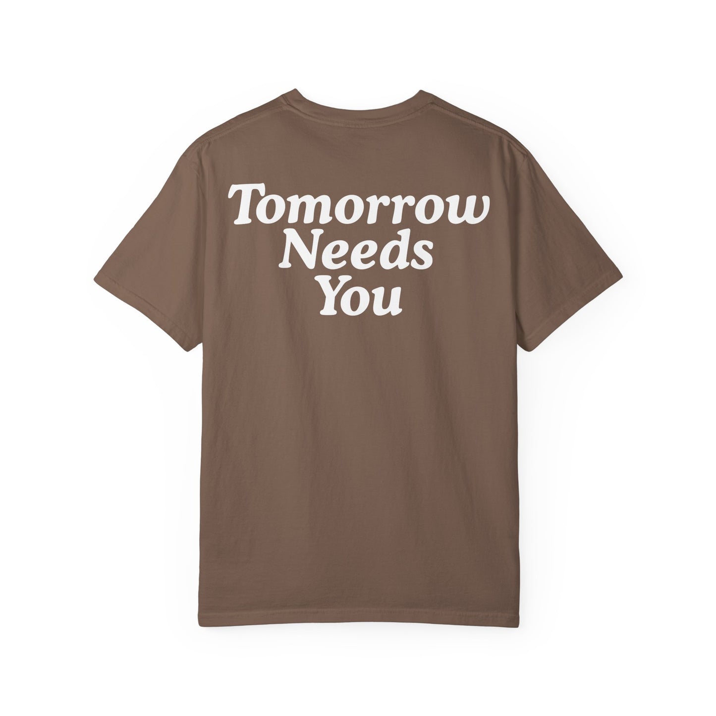 TOMORROW NEEDS YOU T-Shirt COLOR VARIENTS