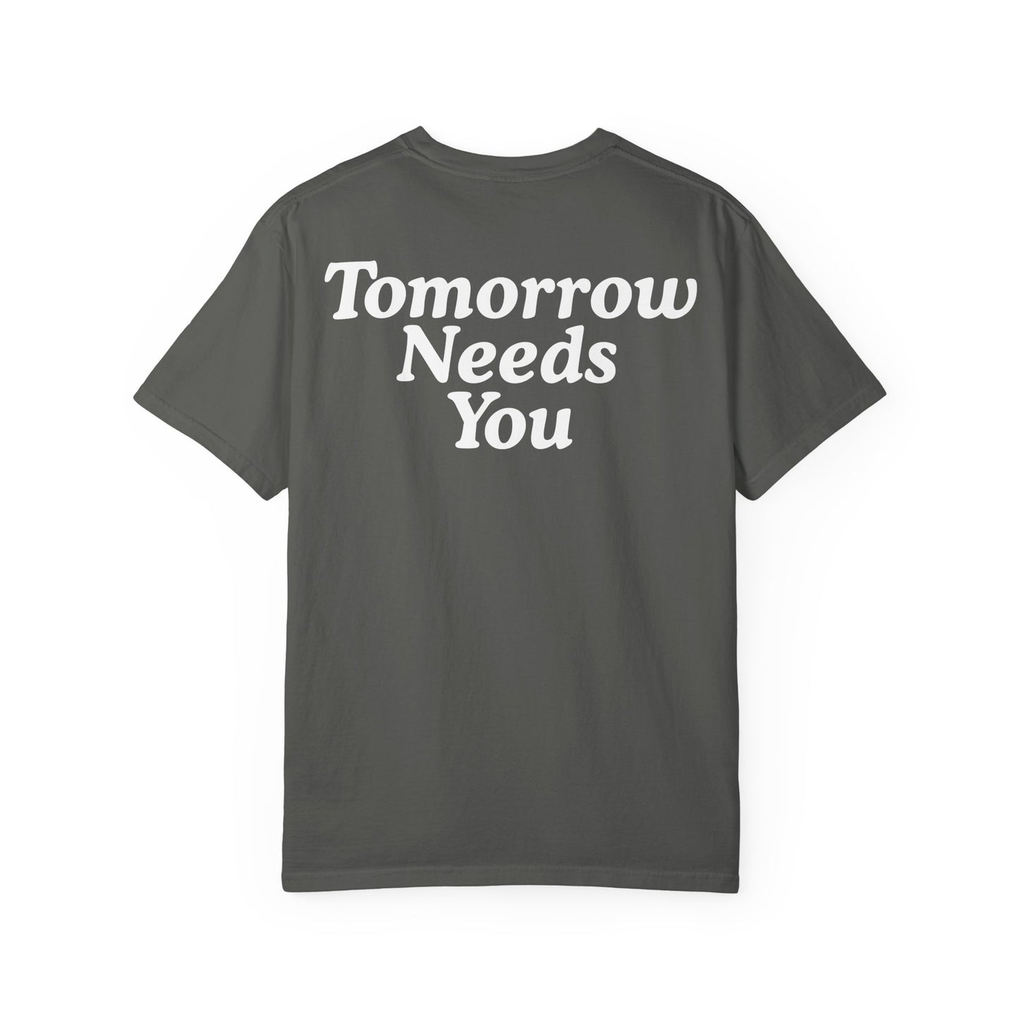 TOMORROW NEEDS YOU T-Shirt COLOR VARIENTS